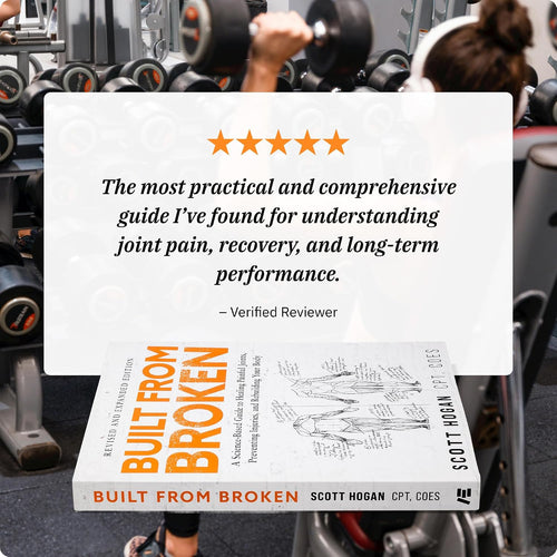 Built from Broken : A Science-Based Guide to Healing Painful Joints, Preventing Injuries, and Rebuilding Your Body
