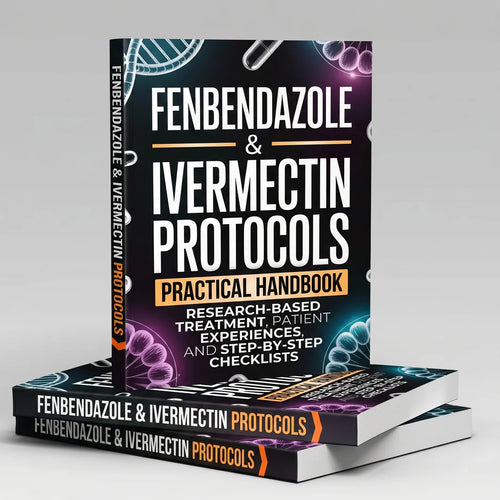 Fenbendazole & Ivermectin Protocols: A Practical Handbook for Cancer Patients, with Research-Based Treatment, Patient Experiences, and Step-by-Step Checklists